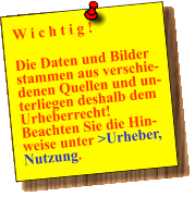 W i c h t i g !  Die Daten und Bilder stammen aus verschie-denen Quellen und un-terliegen deshalb dem Urheberrecht! Beachten Sie die Hin-weise unter >Urheber, Nutzung.