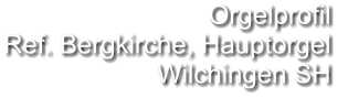 Orgelprofil  Ref. Bergkirche, Hauptorgel  Wilchingen SH
