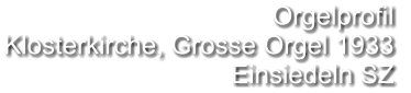 Orgelprofil  Klosterkirche, Grosse Orgel 1933 Einsiedeln SZ