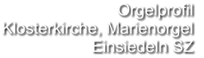 Orgelprofil  Klosterkirche, Marienorgel Einsiedeln SZ