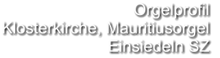Orgelprofil  Klosterkirche, Mauritiusorgel Einsiedeln SZ