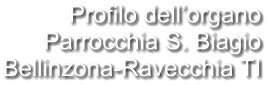 Profilo dell’organo Parrocchia S. Biagio Bellinzona-Ravecchia TI