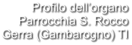 Profilo dell’organo Parrocchia S. Rocco Gerra (Gambarogno) TI