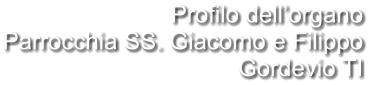 Profilo dell’organo Parrocchia SS. Giacomo e Filippo Gordevio TI