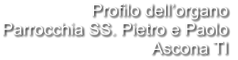 Profilo dell’organo Parrocchia SS. Pietro e Paolo  Ascona TI