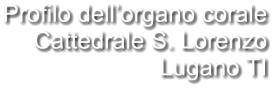 Profilo dell’organo corale Cattedrale S. Lorenzo Lugano TI