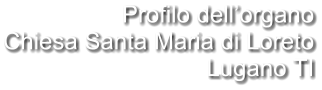 Profilo dell’organo Chiesa Santa Maria di Loreto Lugano TI