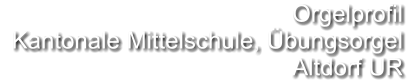 Orgelprofil   Kantonale Mittelschule, Übungsorgel Altdorf UR