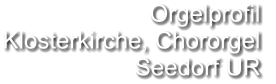 Orgelprofil  Klosterkirche, Chororgel  Seedorf UR