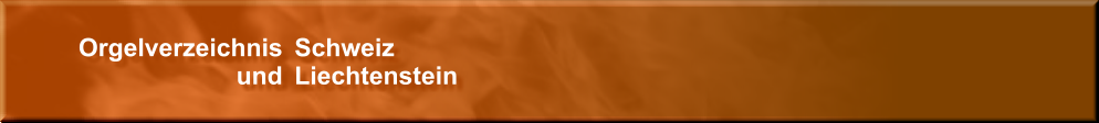 Orgelverzeichnis	Schweiz 	und	Liechtenstein