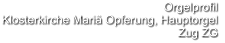 Orgelprofil  Klosterkirche Mariä Opferung, Hauptorgel  Zug ZG